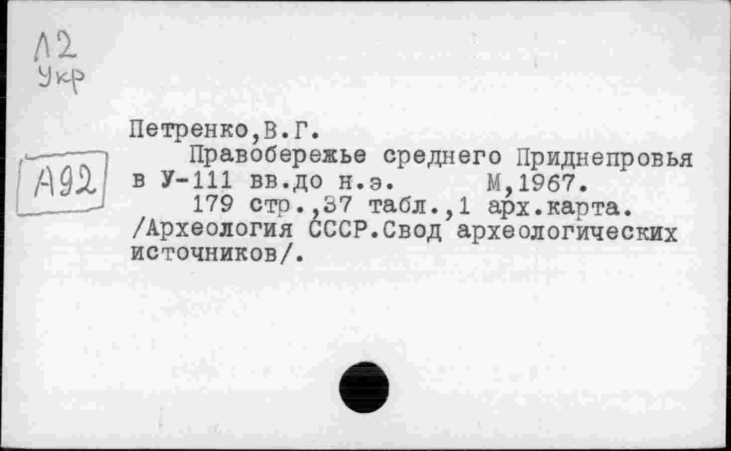 ﻿Петренко,В.Г.
Правобережье среднего Приднепровья в У-111 вв.до н.э. М,19б7.
179 стр.,37 табл.,1 арх.карта. /Археология СССР.Свод археологических источников/.